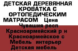 ДЕТСКАЯ ДЕРЕВЯННАЯ КРОВАТКА С ОРТОПЕДИЧЕСКИМ МАТРАСОМ › Цена ­ 3 000 - Чувашия респ., Красноармейский р-н, Красноармейское с. Мебель, интерьер » Детская мебель   . Чувашия респ.